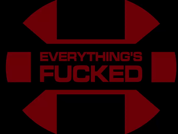 everything is fucked